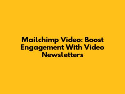 Mailchimp Video: Boost Engagement With Video Newsletters