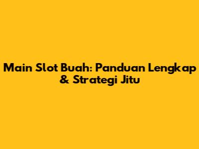 Main Slot Buah: Panduan Lengkap & Strategi Jitu