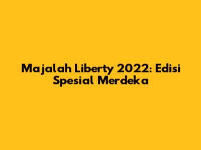Majalah Liberty 2022: Edisi Spesial Merdeka