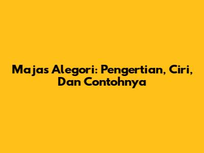 Majas Alegori: Pengertian, Ciri, Dan Contohnya