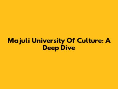 Majuli University Of Culture: A Deep Dive