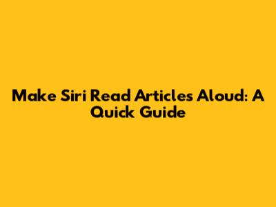 Make Siri Read Articles Aloud: A Quick Guide