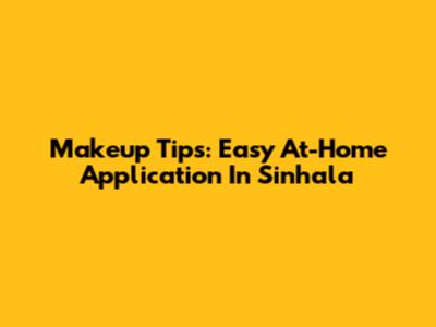 Makeup Tips: Easy At-Home Application In Sinhala