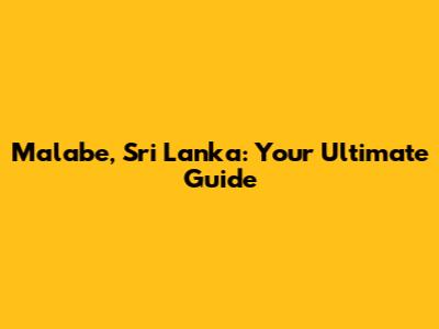 Malabe, Sri Lanka: Your Ultimate Guide
