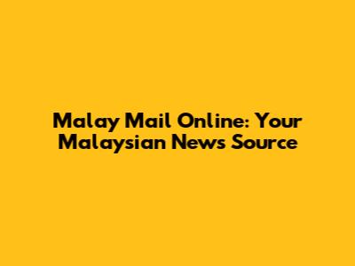 Malay Mail Online: Your Malaysian News Source