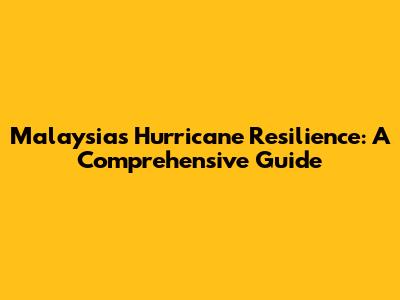 Malaysia's Hurricane Resilience: A Comprehensive Guide