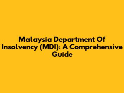 Malaysia Department Of Insolvency (MDI): A Comprehensive Guide
