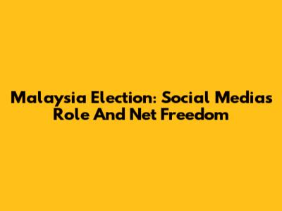 Malaysia Election: Social Media's Role And Net Freedom