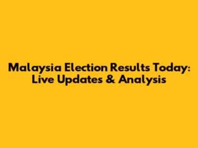 Malaysia Election Results Today: Live Updates & Analysis