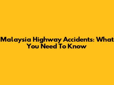 Malaysia Highway Accidents: What You Need To Know