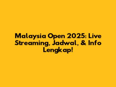 Malaysia Open 2025: Live Streaming, Jadwal, & Info Lengkap!