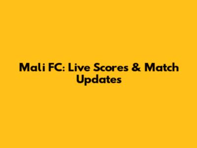 Mali FC: Live Scores & Match Updates