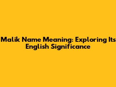 Malik Name Meaning: Exploring Its English Significance