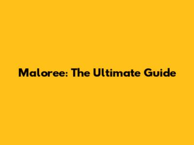 Maloree: The Ultimate Guide
