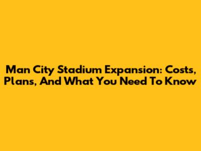 Man City Stadium Expansion: Costs, Plans, And What You Need To Know