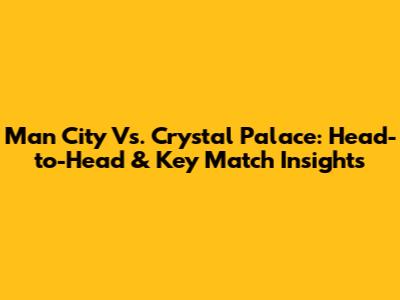 Man City Vs. Crystal Palace: Head-to-Head & Key Match Insights