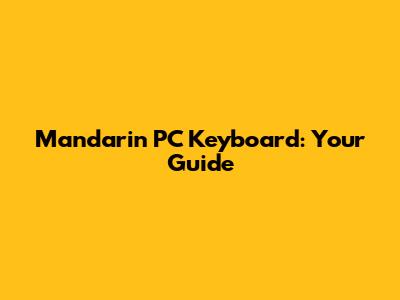 Mandarin PC Keyboard: Your Guide
