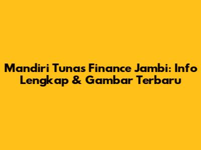 Mandiri Tunas Finance Jambi: Info Lengkap & Gambar Terbaru