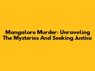 Mangalore Murder: Unraveling The Mysteries And Seeking Justice