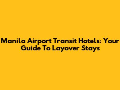 Manila Airport Transit Hotels: Your Guide To Layover Stays