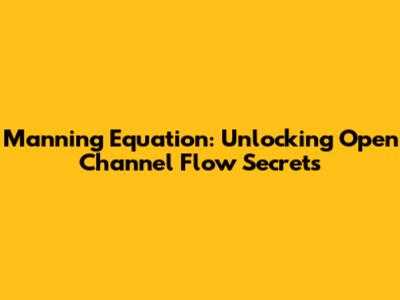 Manning Equation: Unlocking Open Channel Flow Secrets