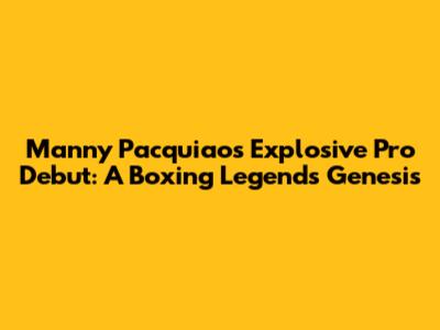 Manny Pacquiao's Explosive Pro Debut: A Boxing Legend's Genesis