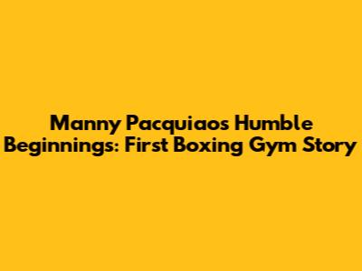 Manny Pacquiao's Humble Beginnings: First Boxing Gym Story
