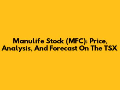 Manulife Stock (MFC): Price, Analysis, And Forecast On The TSX