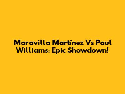 Maravilla Martínez Vs Paul Williams: Epic Showdown!