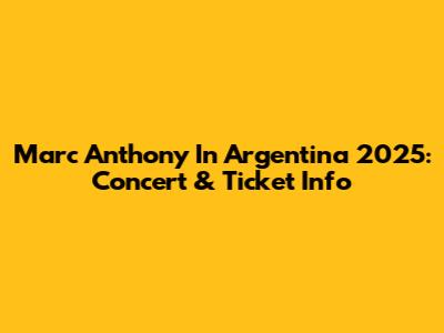 Marc Anthony In Argentina 2025: Concert & Ticket Info
