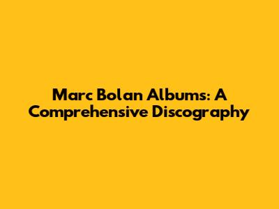 Marc Bolan Albums: A Comprehensive Discography