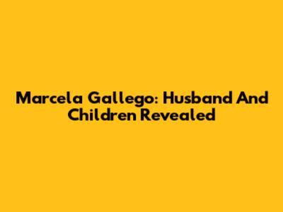 Marcela Gallego: Husband And Children Revealed