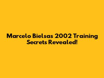 Marcelo Bielsa's 2002 Training Secrets Revealed!