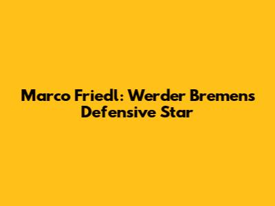 Marco Friedl: Werder Bremen's Defensive Star