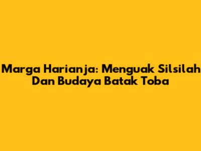 Marga Harianja: Menguak Silsilah Dan Budaya Batak Toba