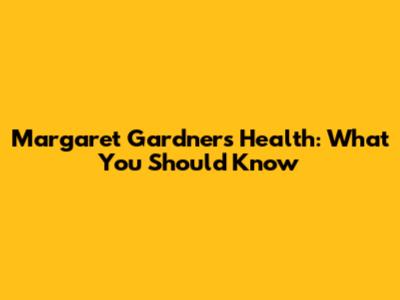 Margaret Gardner's Health: What You Should Know