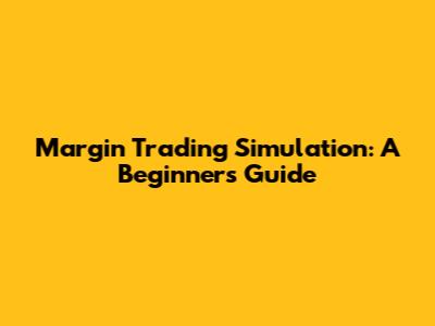 Margin Trading Simulation: A Beginner's Guide