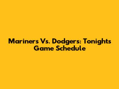 Mariners Vs. Dodgers: Tonight's Game Schedule