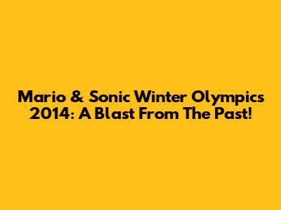 Mario & Sonic Winter Olympics 2014: A Blast From The Past!