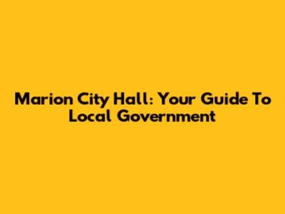 Marion City Hall: Your Guide To Local Government