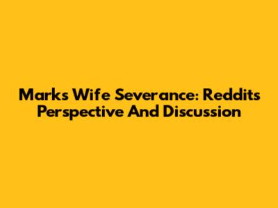 Mark's Wife Severance: Reddit's Perspective And Discussion
