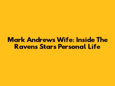 Mark Andrews' Wife: Inside The Ravens Star's Personal Life