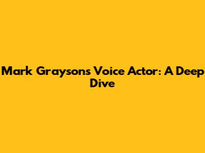 Mark Grayson's Voice Actor: A Deep Dive