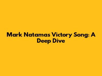 Mark Natama's Victory Song: A Deep Dive