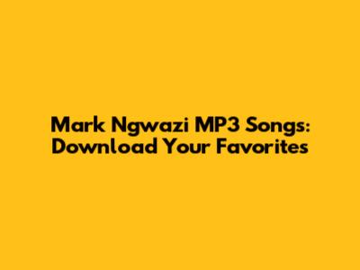 Mark Ngwazi MP3 Songs: Download Your Favorites