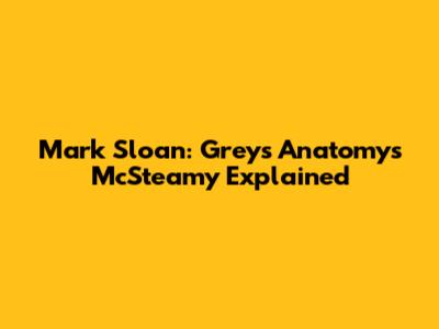 Mark Sloan: Grey's Anatomy's McSteamy Explained