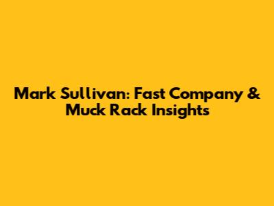 Mark Sullivan: Fast Company & Muck Rack Insights