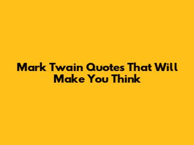 Mark Twain Quotes That Will Make You Think