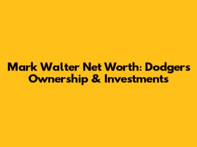 Mark Walter Net Worth: Dodgers Ownership & Investments