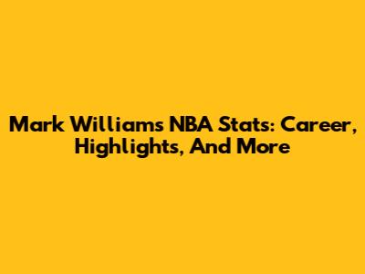 Mark Williams NBA Stats: Career, Highlights, And More